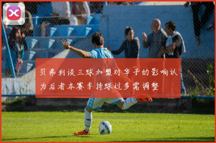 贝弗利谈三球加盟对华子的影响认为后者本赛季持球过多需调整